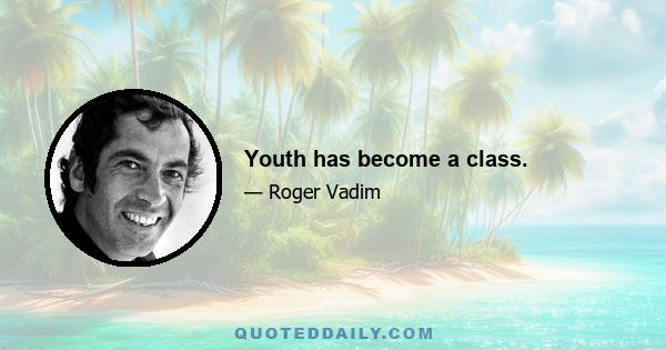 Youth has become a class.