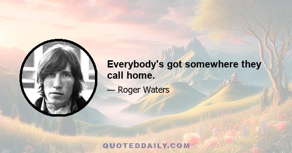 Everybody's got somewhere they call home.