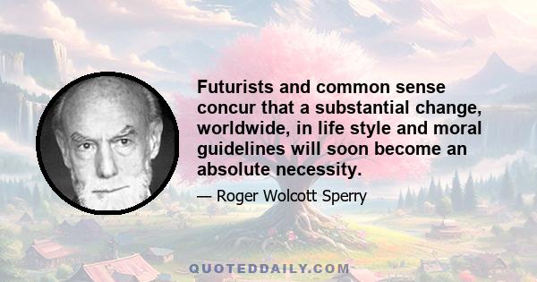 Futurists and common sense concur that a substantial change, worldwide, in life style and moral guidelines will soon become an absolute necessity.