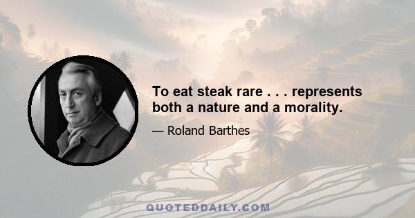 To eat steak rare . . . represents both a nature and a morality.