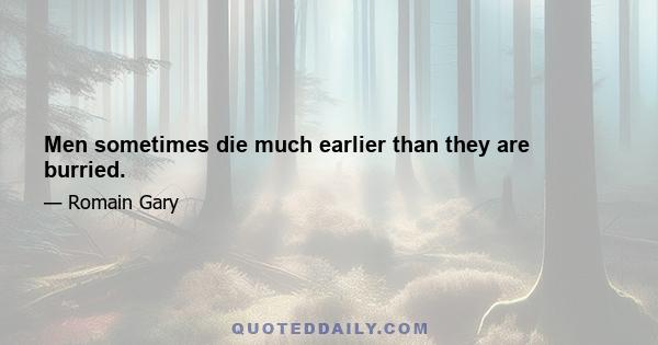 Men sometimes die much earlier than they are burried.