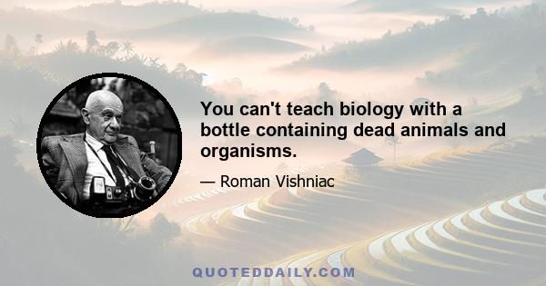 You can't teach biology with a bottle containing dead animals and organisms.