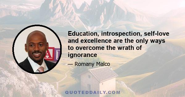 Education, introspection, self-love and excellence are the only ways to overcome the wrath of ignorance