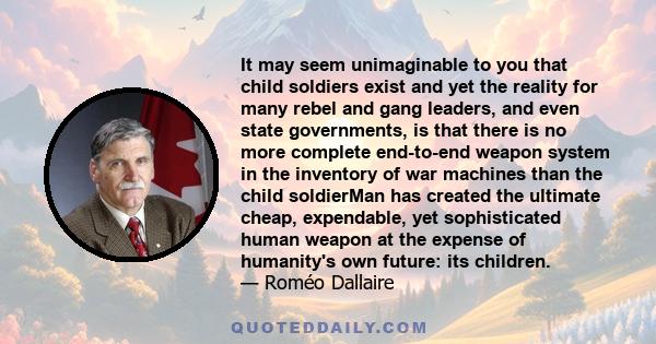 It may seem unimaginable to you that child soldiers exist and yet the reality for many rebel and gang leaders, and even state governments, is that there is no more complete end-to-end weapon system in the inventory of