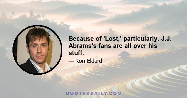 Because of 'Lost,' particularly, J.J. Abrams's fans are all over his stuff.