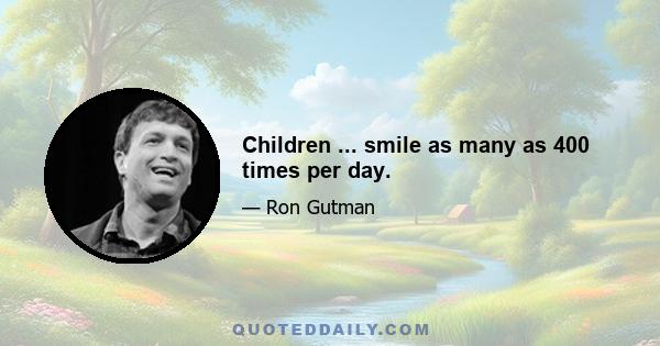 Children ... smile as many as 400 times per day.