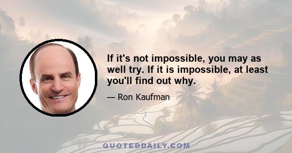 If it's not impossible, you may as well try. If it is impossible, at least you'll find out why.