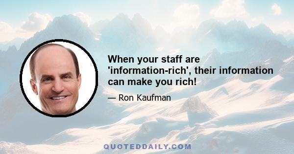 When your staff are 'information-rich', their information can make you rich!