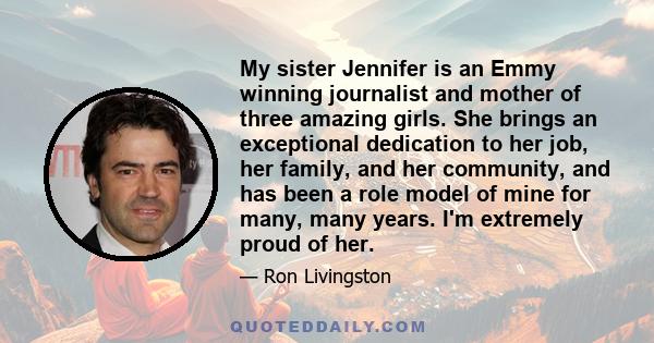 My sister Jennifer is an Emmy winning journalist and mother of three amazing girls. She brings an exceptional dedication to her job, her family, and her community, and has been a role model of mine for many, many years. 