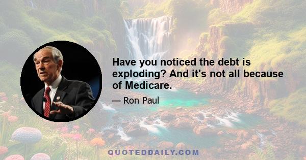 Have you noticed the debt is exploding? And it's not all because of Medicare.