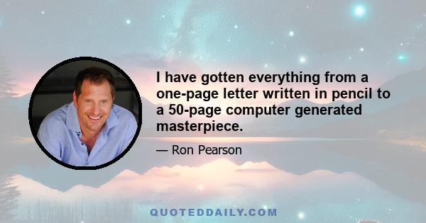 I have gotten everything from a one-page letter written in pencil to a 50-page computer generated masterpiece.