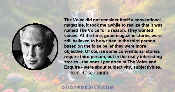 The Voice did not consider itself a conventional magazine. It took me awhile to realize that it was named The Voice for a reason. They wanted voices. At the time, good magazine stories were still believed to be written