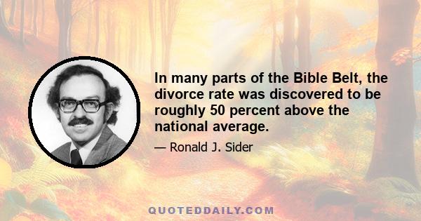 In many parts of the Bible Belt, the divorce rate was discovered to be roughly 50 percent above the national average.