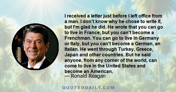 I received a letter just before I left office from a man. I don't know why he chose to write it, but I'm glad he did. He wrote that you can go to live in France, but you can't become a Frenchman. You can go to live in