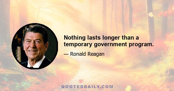 Nothing lasts longer than a temporary government program.