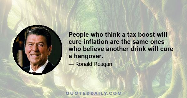 People who think a tax boost will cure inflation are the same ones who believe another drink will cure a hangover.