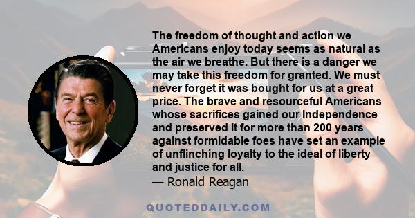 The freedom of thought and action we Americans enjoy today seems as natural as the air we breathe. But there is a danger we may take this freedom for granted. We must never forget it was bought for us at a great price.