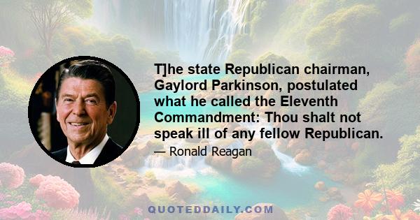 T]he state Republican chairman, Gaylord Parkinson, postulated what he called the Eleventh Commandment: Thou shalt not speak ill of any fellow Republican.