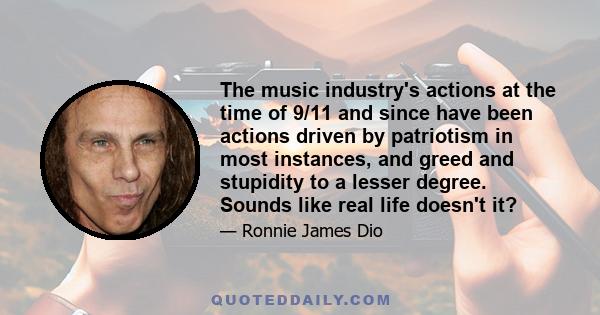 The music industry's actions at the time of 9/11 and since have been actions driven by patriotism in most instances, and greed and stupidity to a lesser degree. Sounds like real life doesn't it?