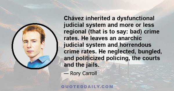 Chávez inherited a dysfunctional judicial system and more or less regional (that is to say: bad) crime rates. He leaves an anarchic judicial system and horrendous crime rates. He neglected, bungled, and politicized