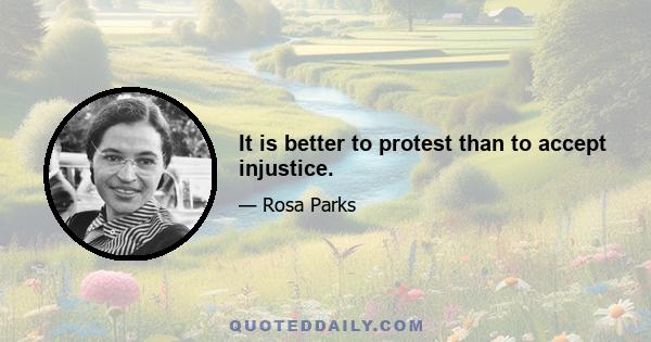 It is better to protest than to accept injustice.