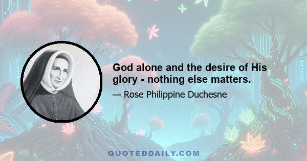 God alone and the desire of His glory - nothing else matters.