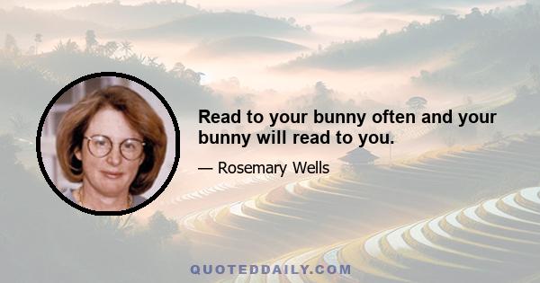 Read to your bunny often and your bunny will read to you.