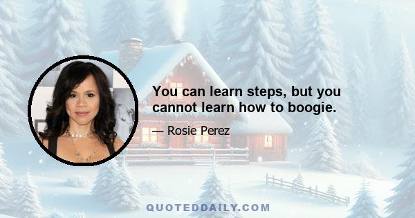 You can learn steps, but you cannot learn how to boogie.