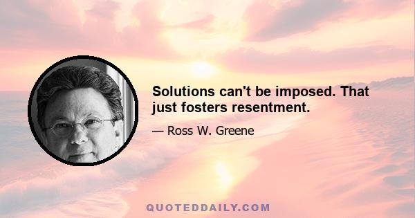 Solutions can't be imposed. That just fosters resentment.