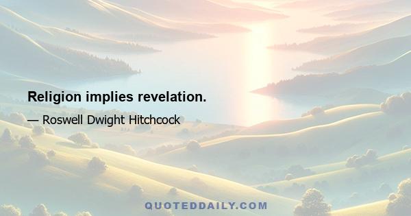 Religion implies revelation.