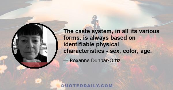 The caste system, in all its various forms, is always based on identifiable physical characteristics - sex, color, age.