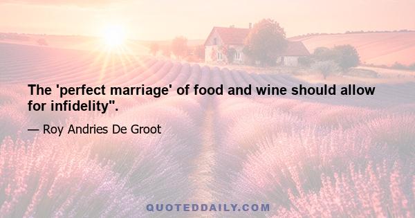 The 'perfect marriage' of food and wine should allow for infidelity.