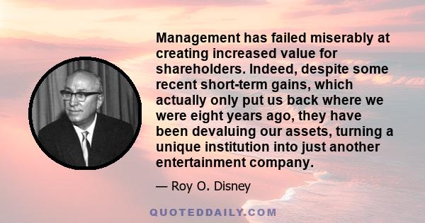 Management has failed miserably at creating increased value for shareholders. Indeed, despite some recent short-term gains, which actually only put us back where we were eight years ago, they have been devaluing our