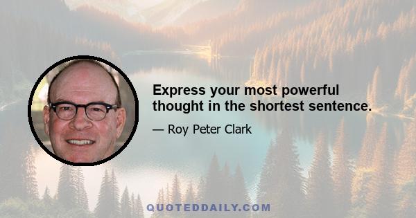 Express your most powerful thought in the shortest sentence.