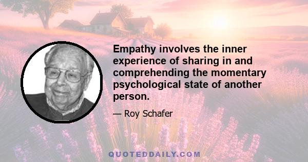 Empathy involves the inner experience of sharing in and comprehending the momentary psychological state of another person.