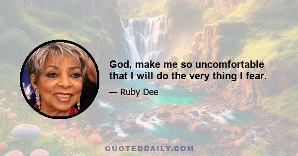 God, make me so uncomfortable that I will do the very thing I fear.