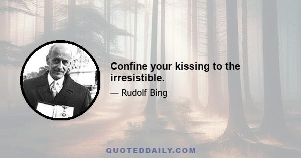 Confine your kissing to the irresistible.