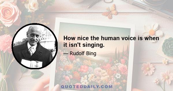 How nice the human voice is when it isn't singing.