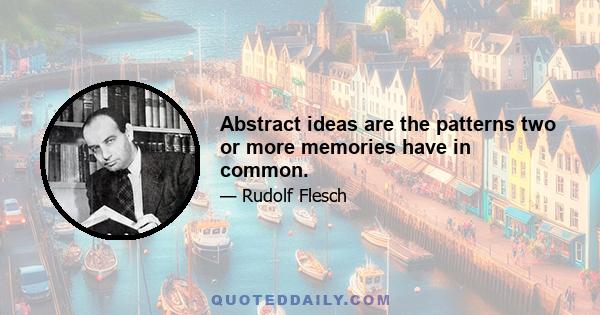 Abstract ideas are the patterns two or more memories have in common.