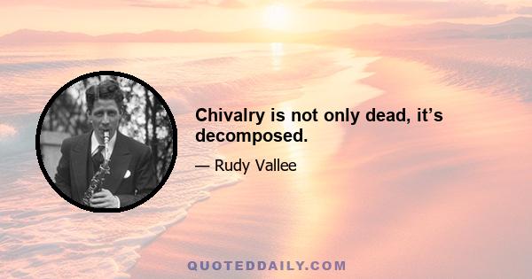 Chivalry is not only dead, it’s decomposed.