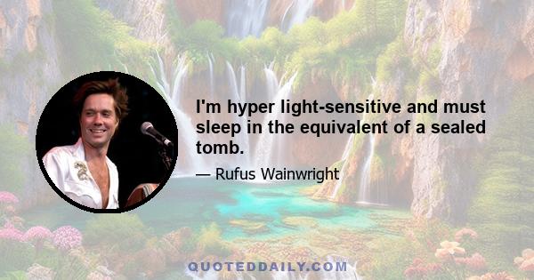 I'm hyper light-sensitive and must sleep in the equivalent of a sealed tomb.