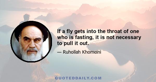 If a fly gets into the throat of one who is fasting, it is not necessary to pull it out.