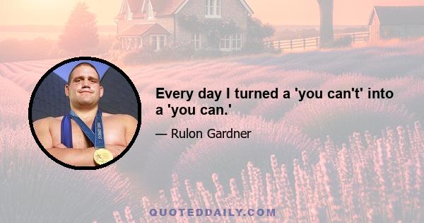 Every day I turned a 'you can't' into a 'you can.'