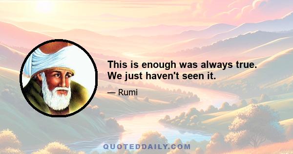 This is enough was always true. We just haven't seen it.