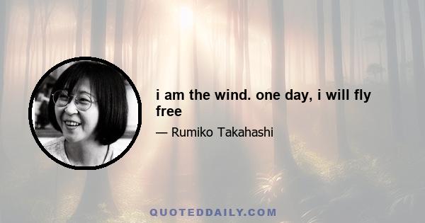 i am the wind. one day, i will fly free