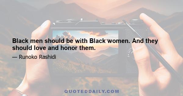 Black men should be with Black women. And they should love and honor them.