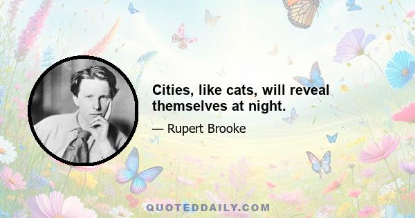 Cities, like cats, will reveal themselves at night.