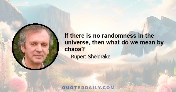 If there is no randomness in the universe, then what do we mean by chaos?