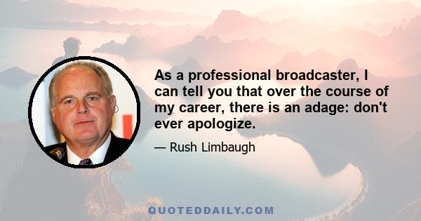 As a professional broadcaster, I can tell you that over the course of my career, there is an adage: don't ever apologize.