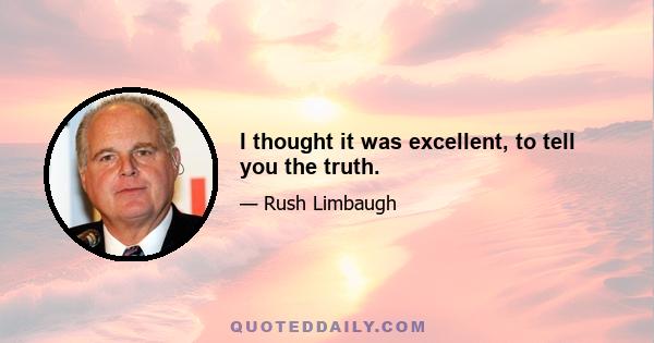 I thought it was excellent, to tell you the truth.